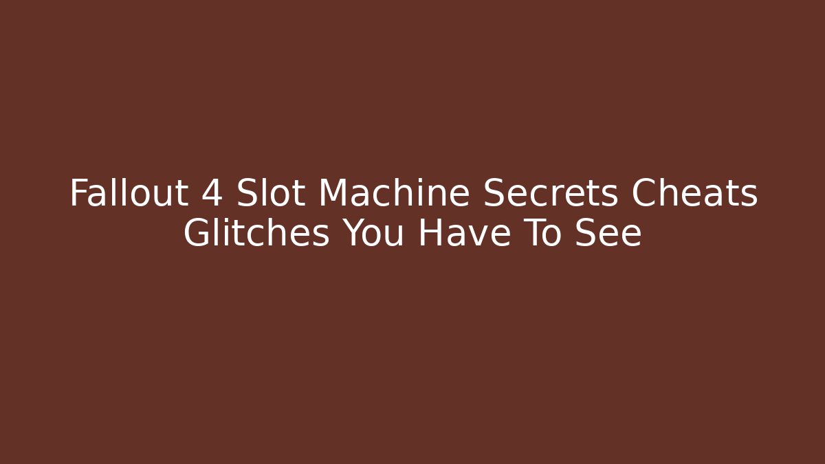 Fallout 4 Slot Machine Secrets Cheats Glitches You Have To See