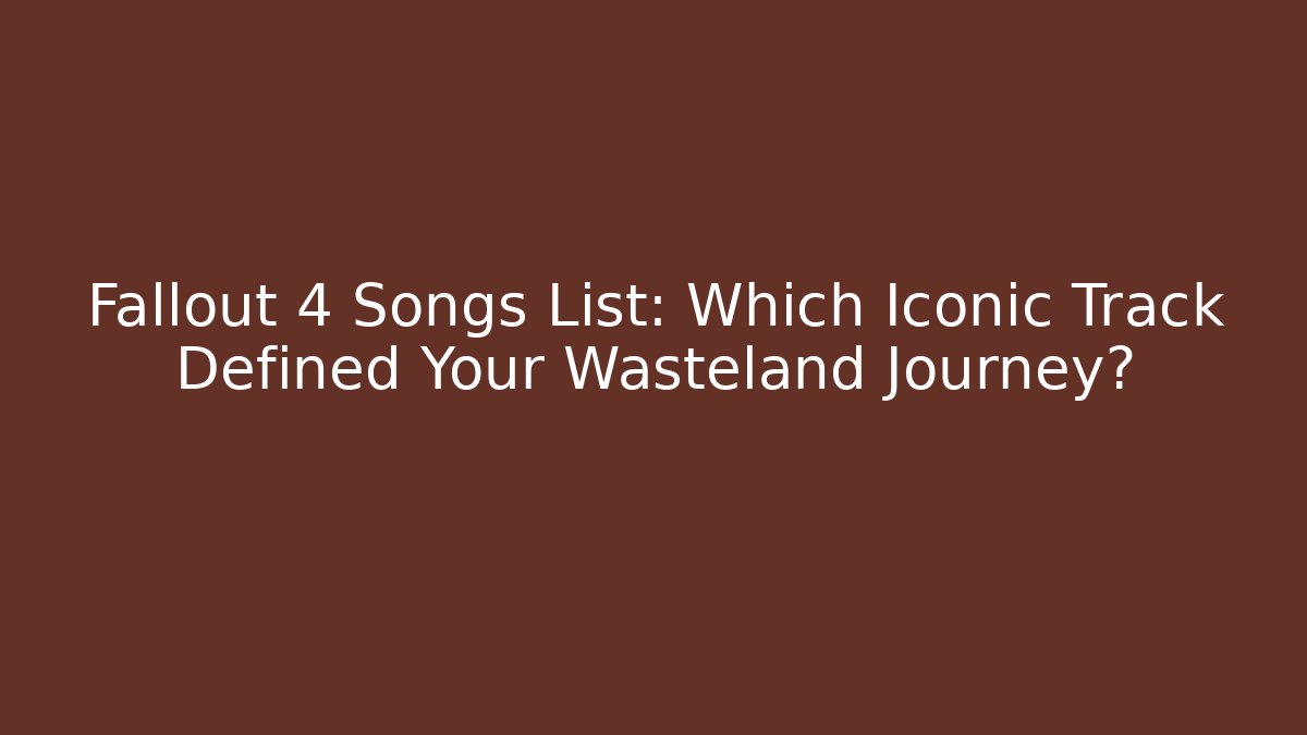 Fallout 4 Songs List: Which Iconic Track Defined Your Wasteland Journey?