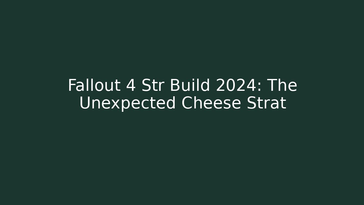 Fallout 4 Str Build 2024: The Unexpected Cheese Strat