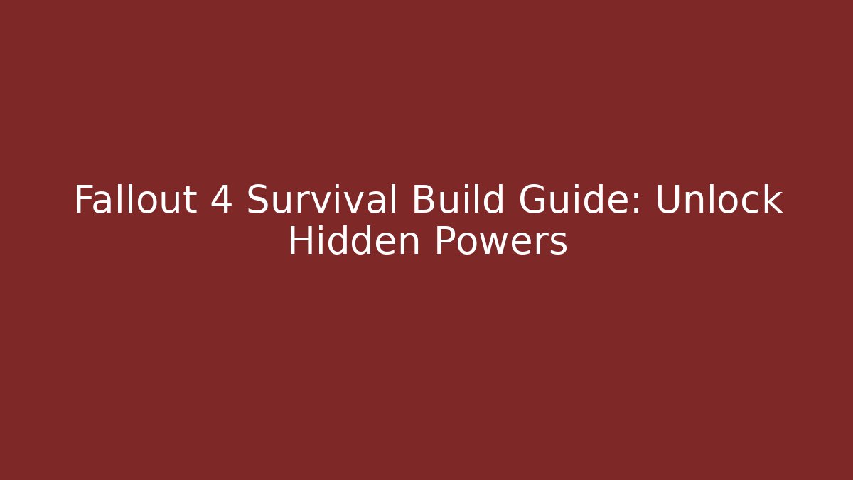 Fallout 4 Survival Build Guide: Unlock Hidden Powers