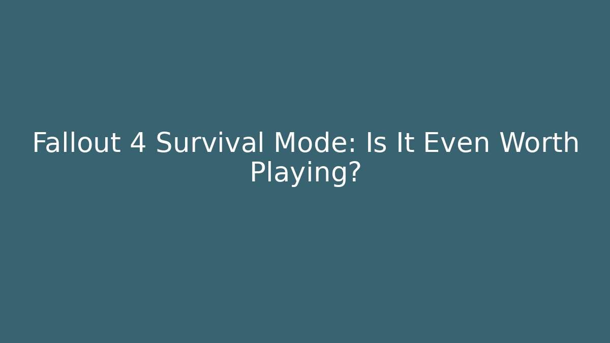 Fallout 4 Survival Mode: Is It Even Worth Playing?