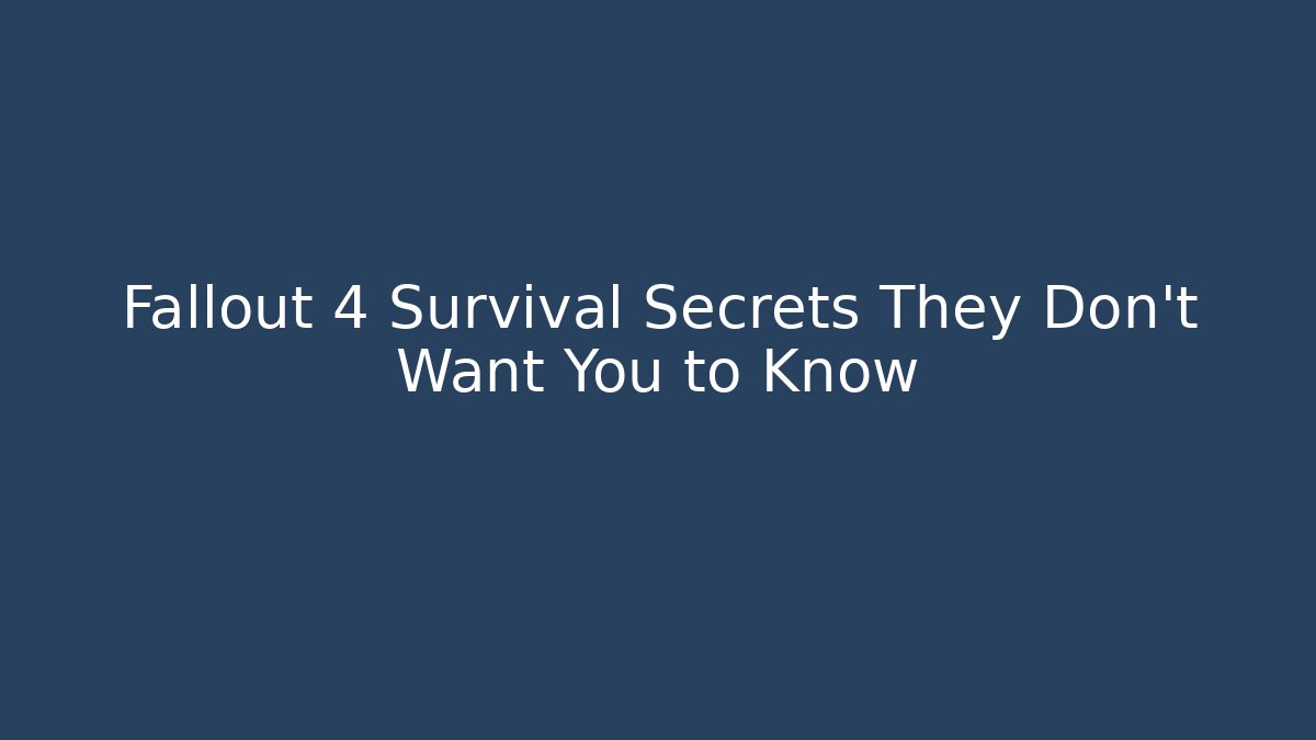Fallout 4 Survival Secrets They Don't Want You to Know