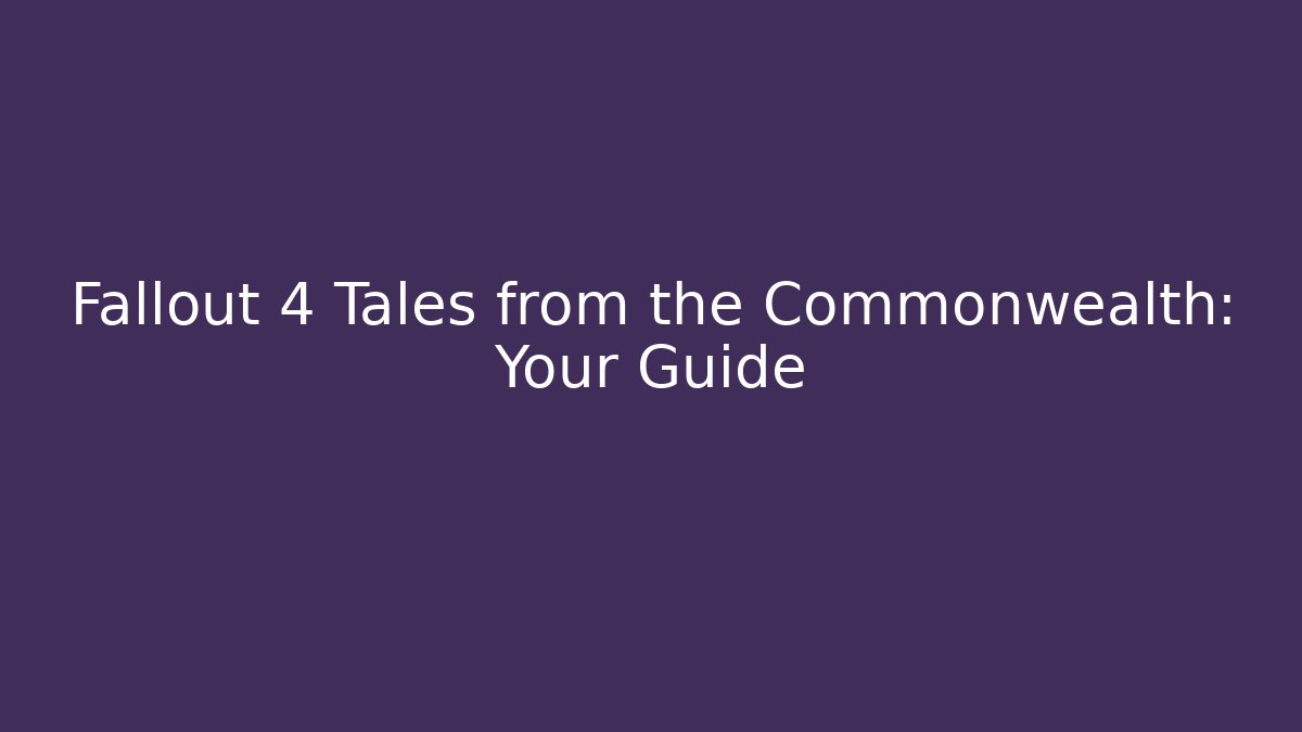 Fallout 4 Tales from the Commonwealth: Your Guide