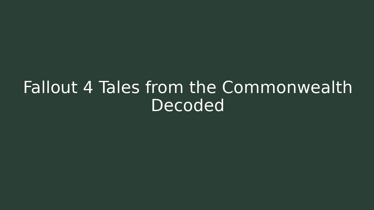 Fallout 4 Tales from the Commonwealth Decoded
