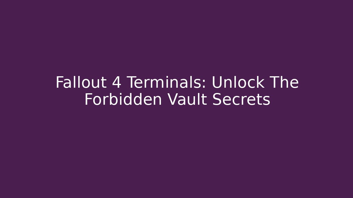 Fallout 4 Terminals: Unlock The Forbidden Vault Secrets - Critter Realm