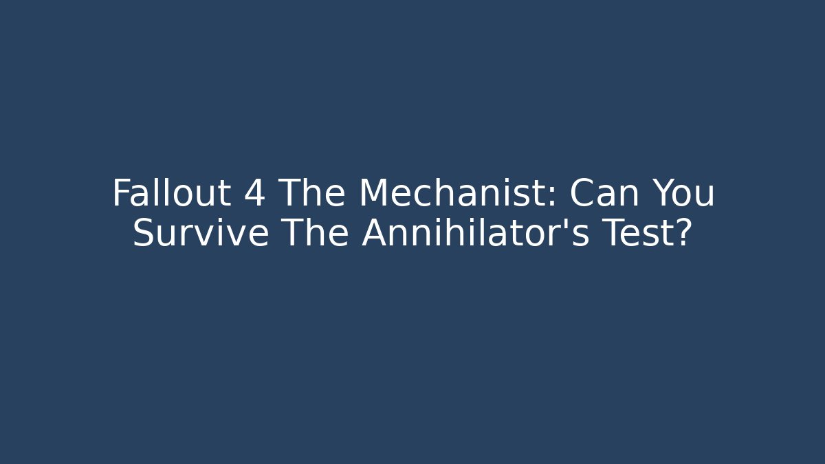 Fallout 4 The Mechanist: Can You Survive The Annihilator's Test?