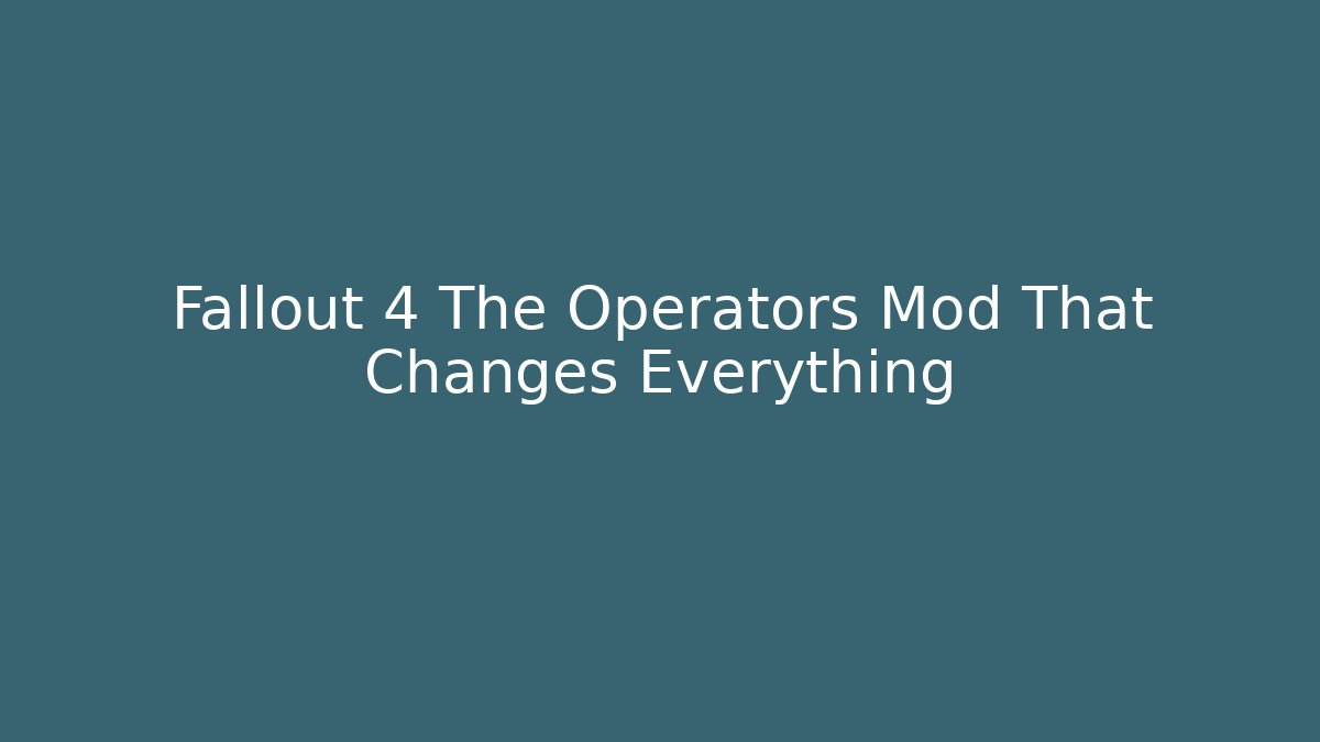 Fallout 4 The Operators Mod That Changes Everything - Critter Realm