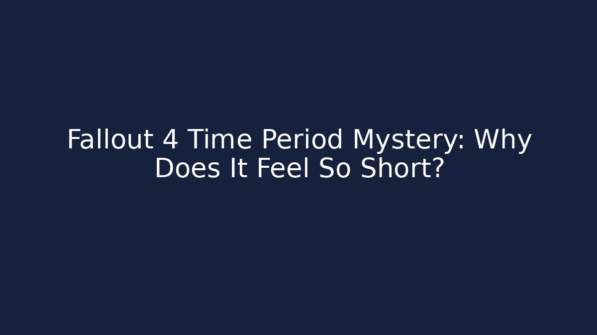 Fallout 4 Time Period Mystery: Why Does It Feel So Short?