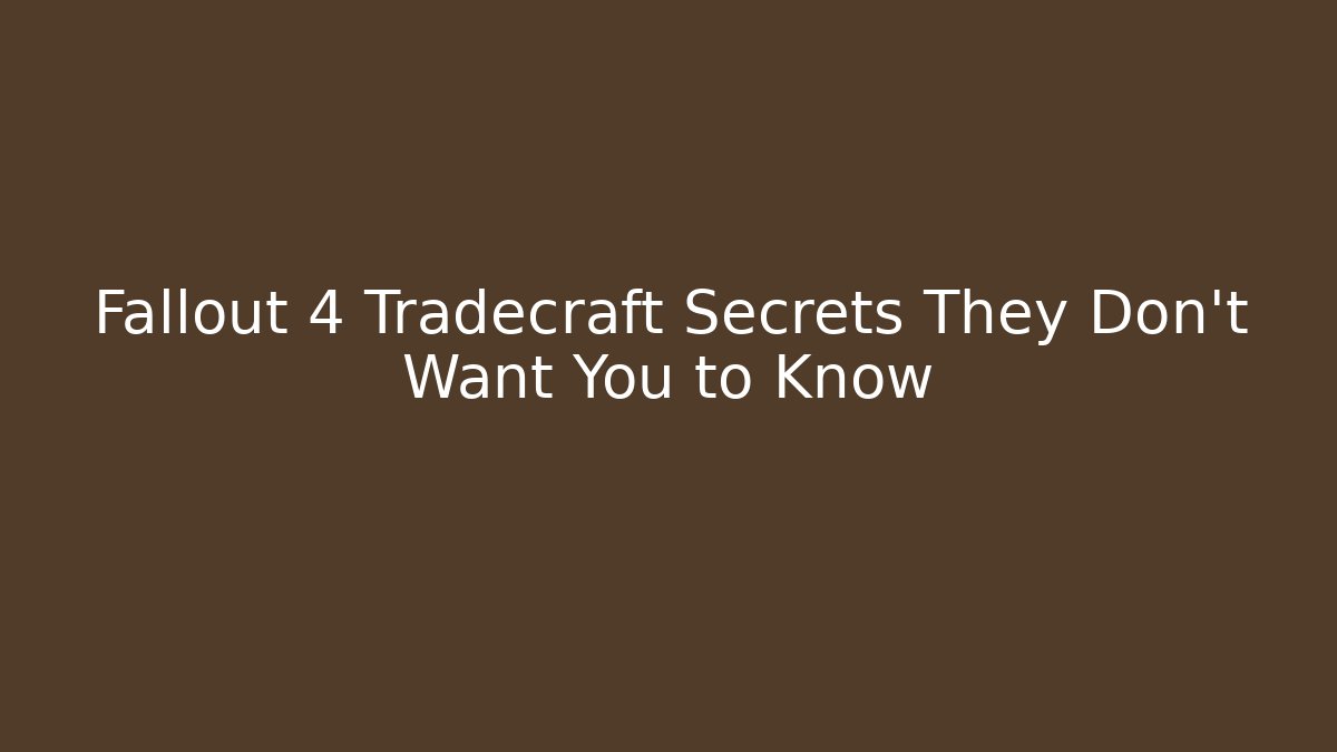 Fallout 4 Tradecraft Secrets They Don't Want You to Know