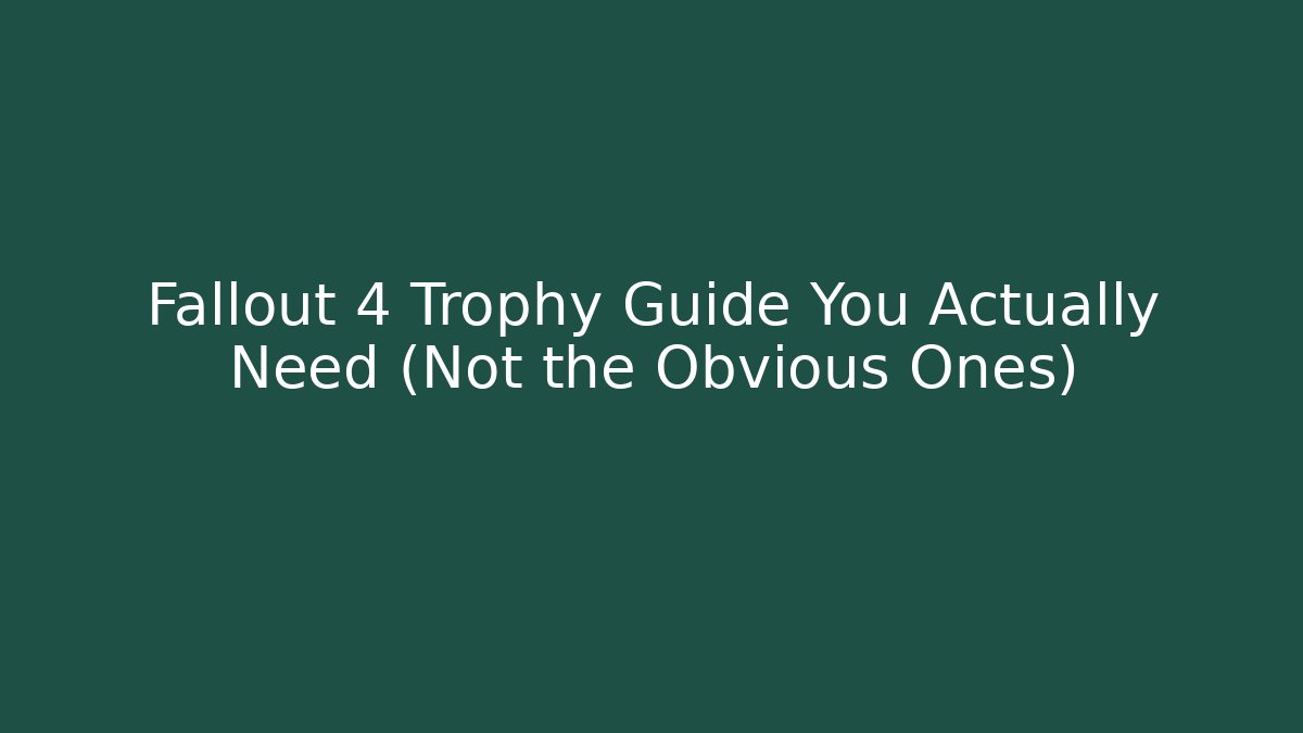 Fallout 4 Trophy Guide You Actually Need (Not the Obvious Ones) - Critter Realm