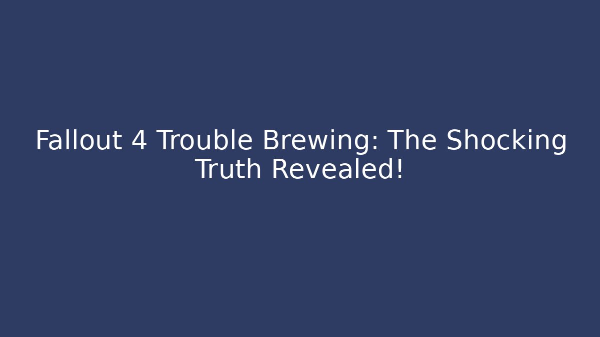 Fallout 4 Trouble Brewing: The Shocking Truth Revealed!