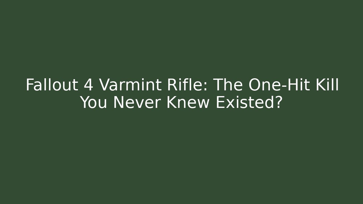 Fallout 4 Varmint Rifle: The One-Hit Kill You Never Knew Existed?
