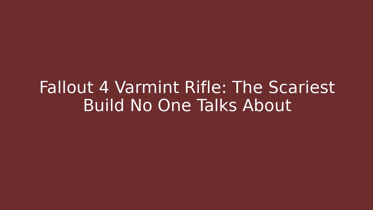 Fallout 4 Varmint Rifle: The Scariest Build No One Talks About