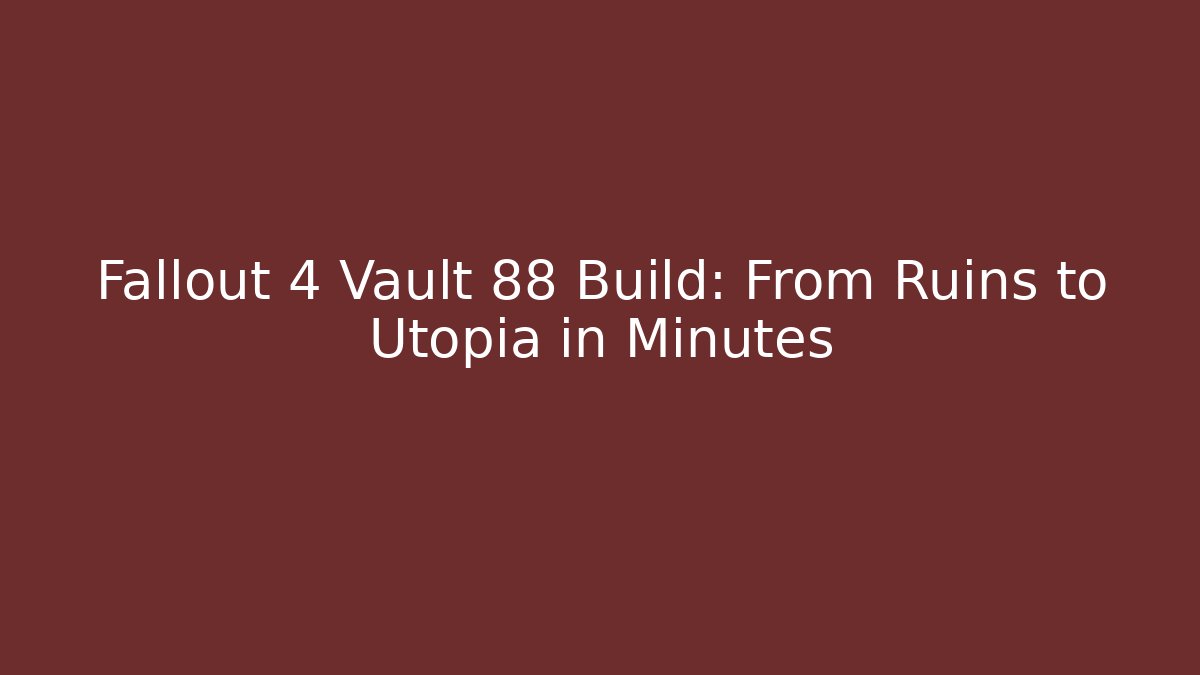 Fallout 4 Vault 88 Build: From Ruins to Utopia in Minutes