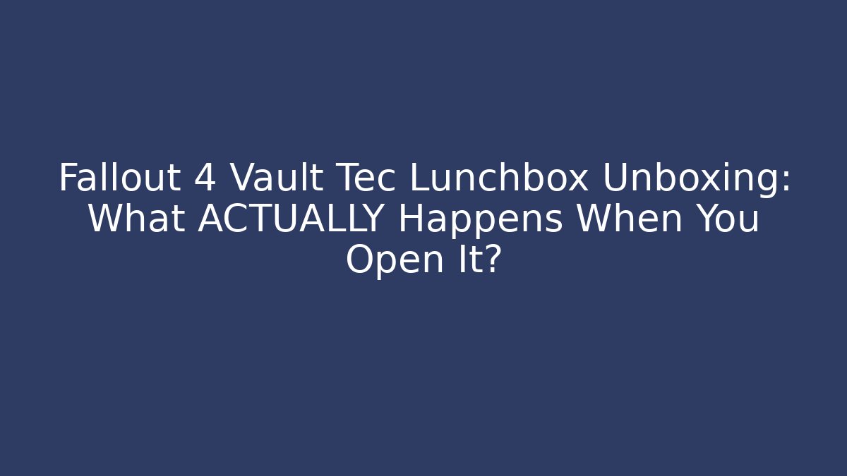 Fallout 4 Vault Tec Lunchbox Unboxing: What ACTUALLY Happens When You Open It?