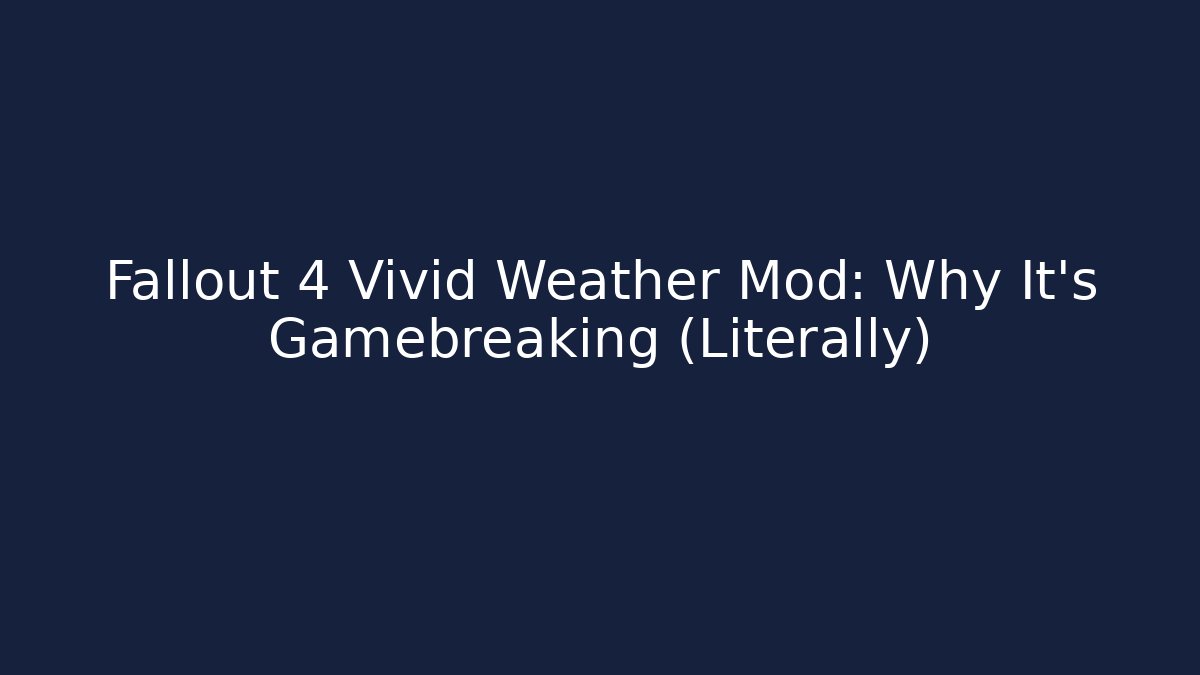 Fallout 4 Vivid Weather Mod: Why It's Gamebreaking (Literally)
