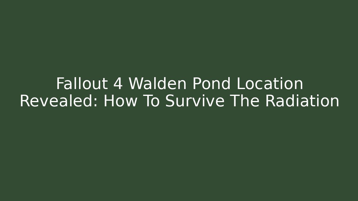 Fallout 4 Walden Pond Location Revealed: How To Survive The Radiation
