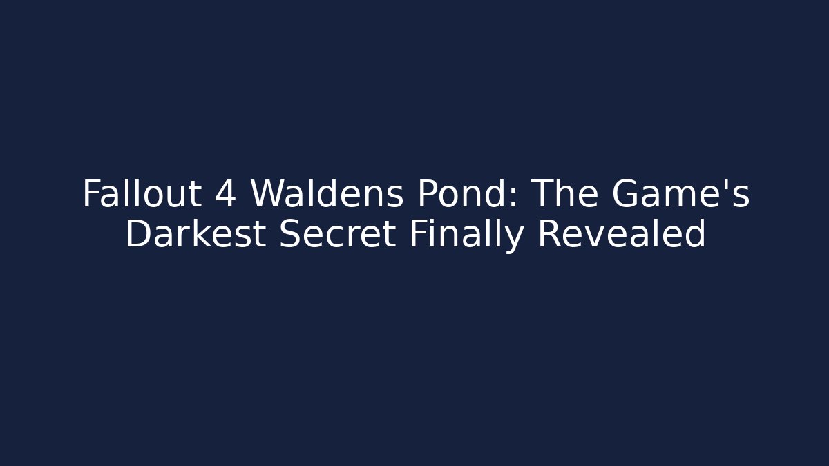 Fallout 4 Waldens Pond: The Game's Darkest Secret Finally Revealed