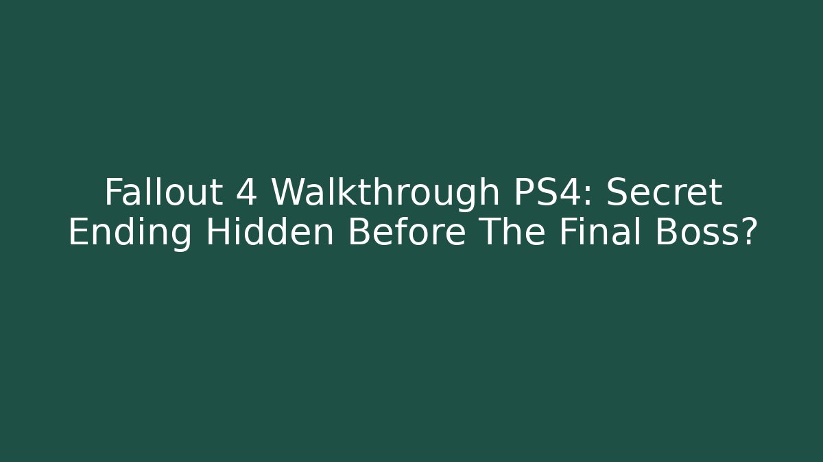 Fallout 4 Walkthrough PS4: Secret Ending Hidden Before The Final Boss?