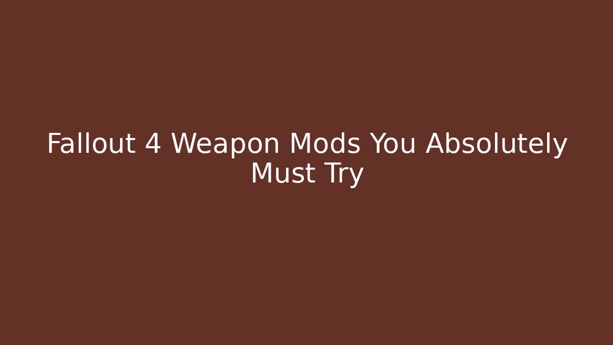Fallout 4 Weapon Mods You Absolutely Must Try - Critter Realm