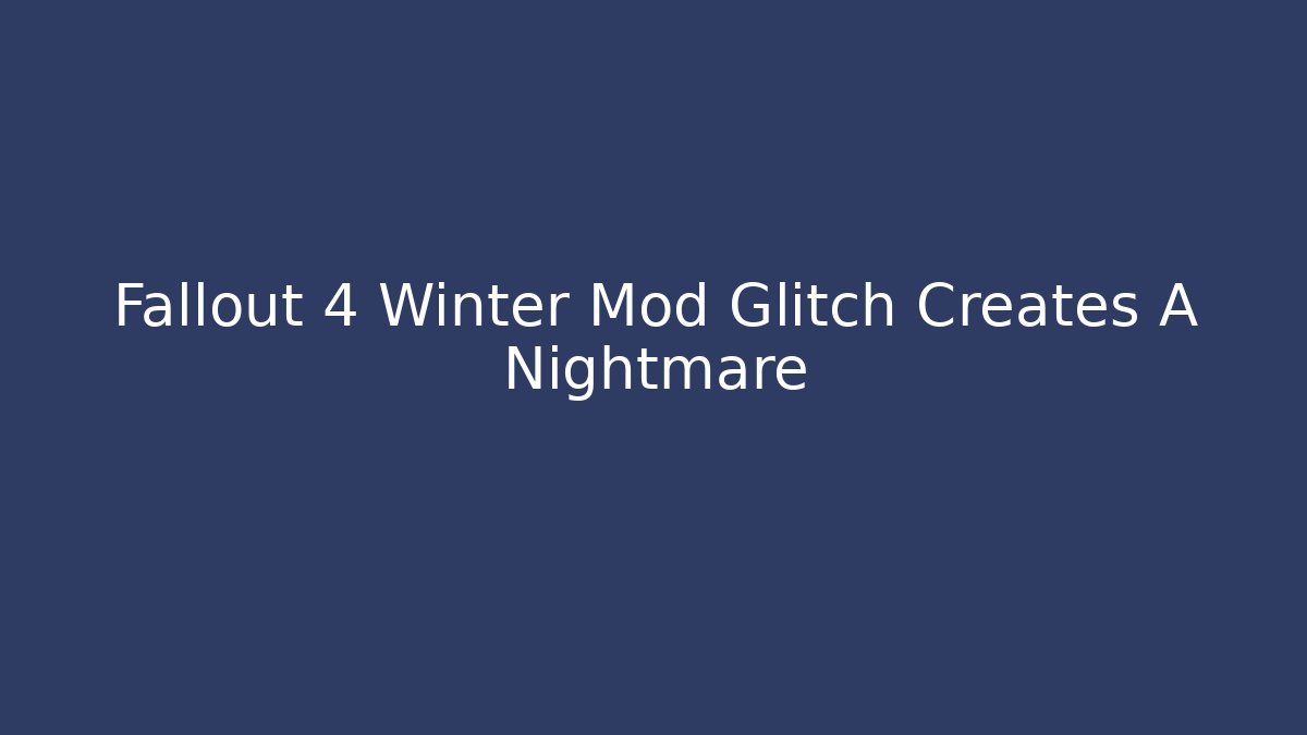 Fallout 4 Winter Mod Glitch Creates A Nightmare