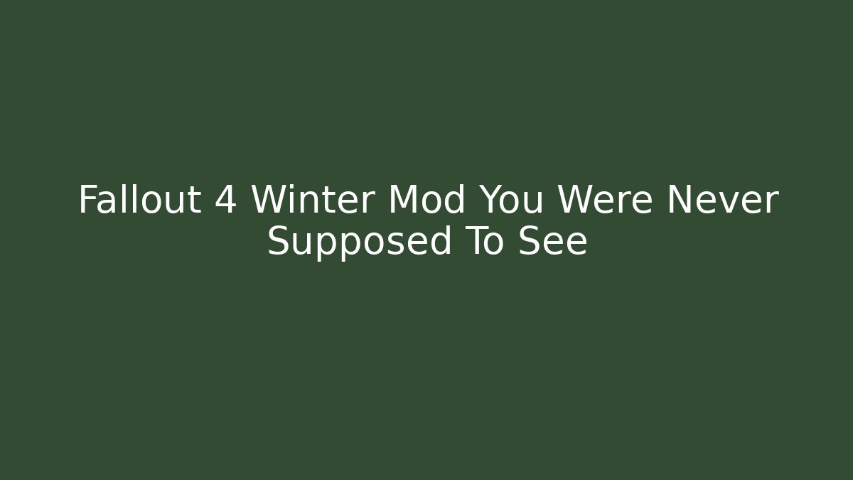 Fallout 4 Winter Mod You Were Never Supposed To See