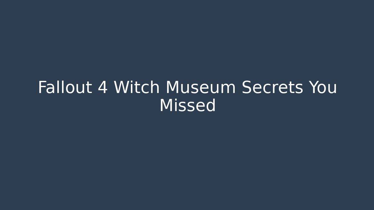 Fallout 4 Witch Museum Secrets You Missed
