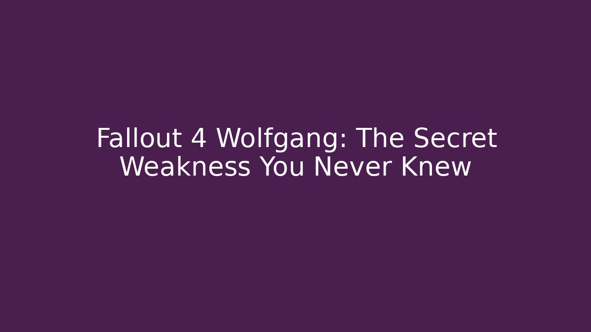 Fallout 4 Wolfgang: The Secret Weakness You Never Knew