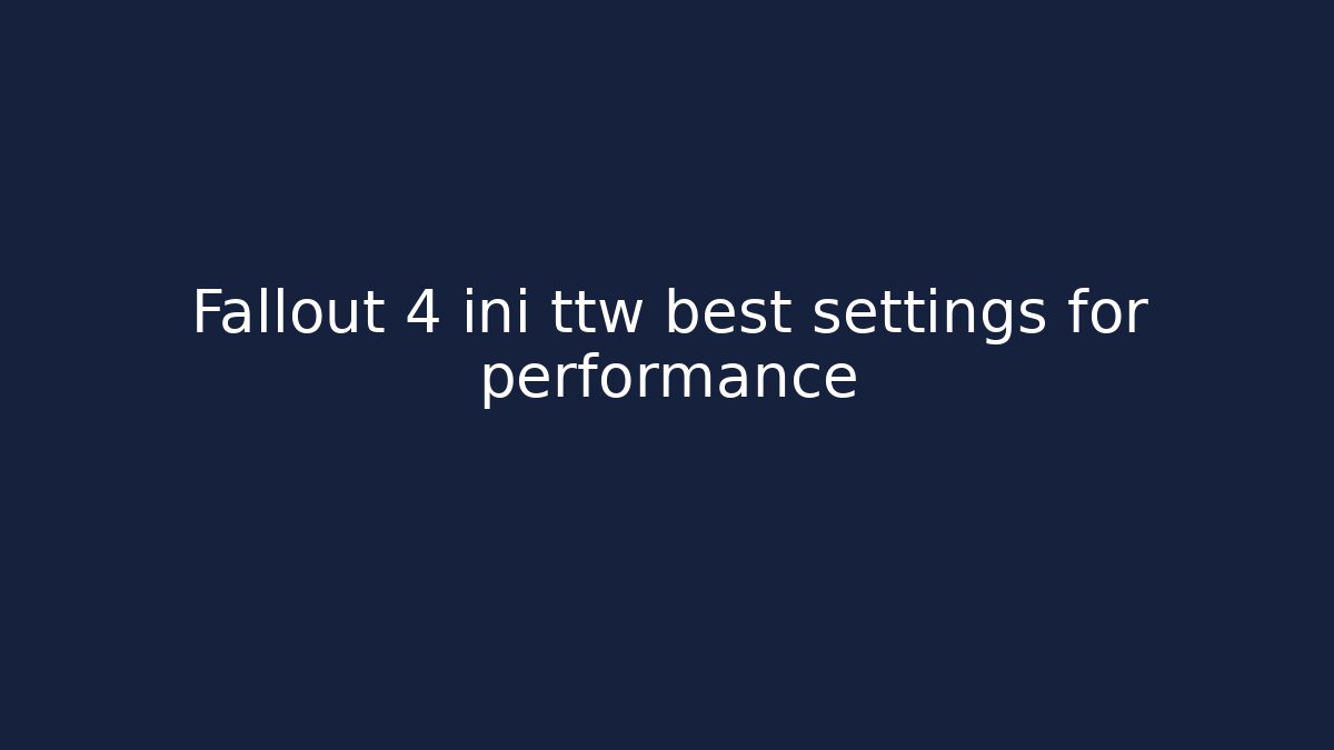 Fallout 4 ini ttw best settings for performance