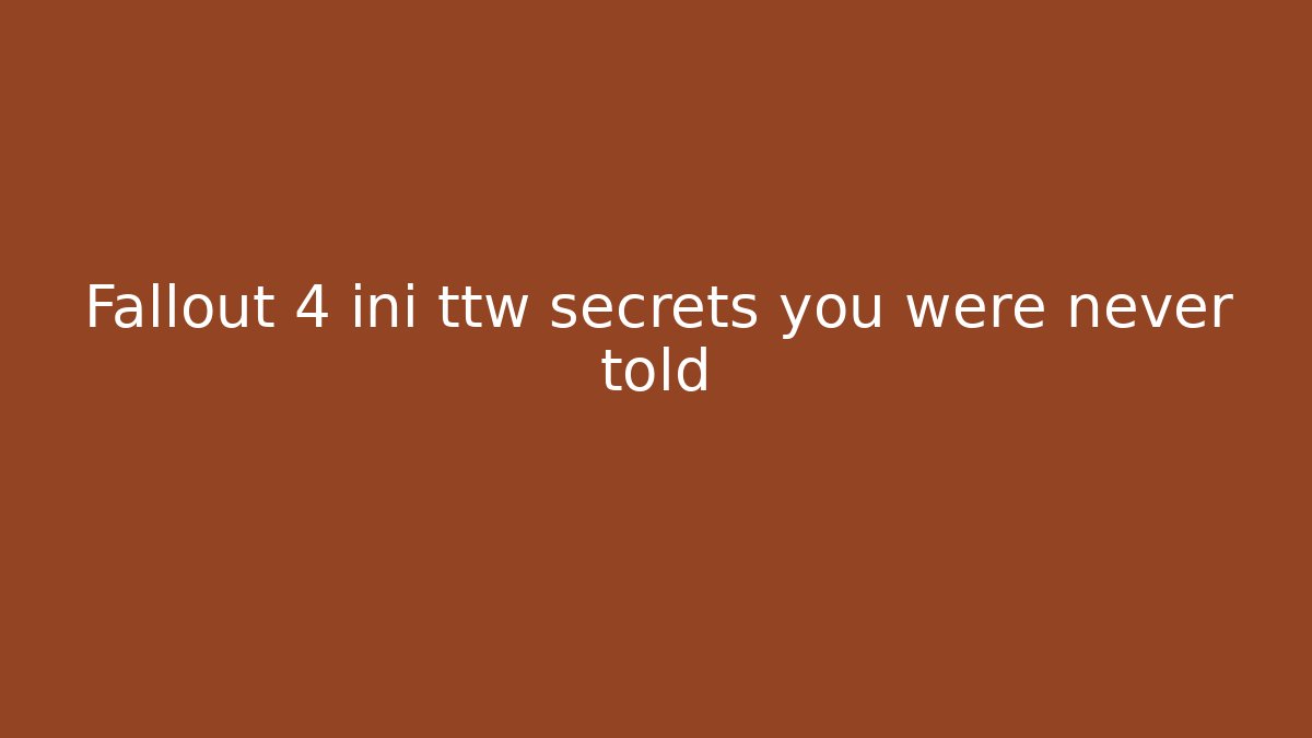 Fallout 4 ini ttw secrets you were never told - Critter Realm