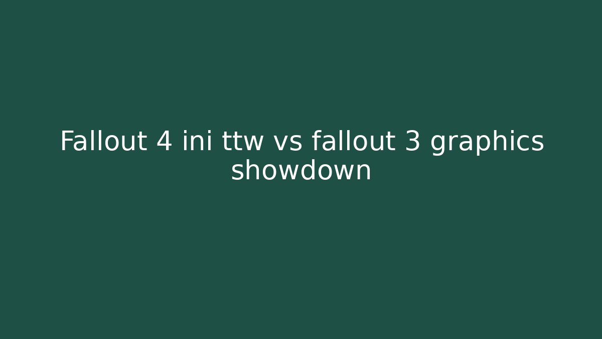 Fallout 4 ini ttw vs fallout 3 graphics showdown - Critter Realm