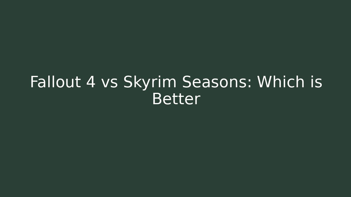 Fallout 4 vs Skyrim Seasons: Which is Better - Critter Realm