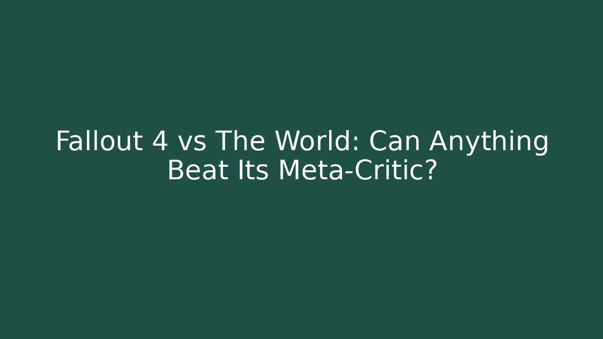 Fallout 4 vs The World: Can Anything Beat Its Meta-Critic? - Critter Realm