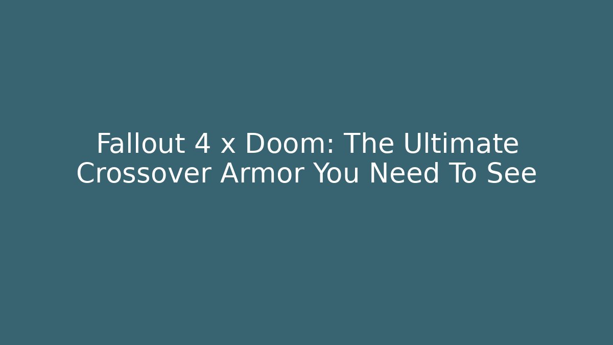 Fallout 4 x Doom: The Ultimate Crossover Armor You Need To See