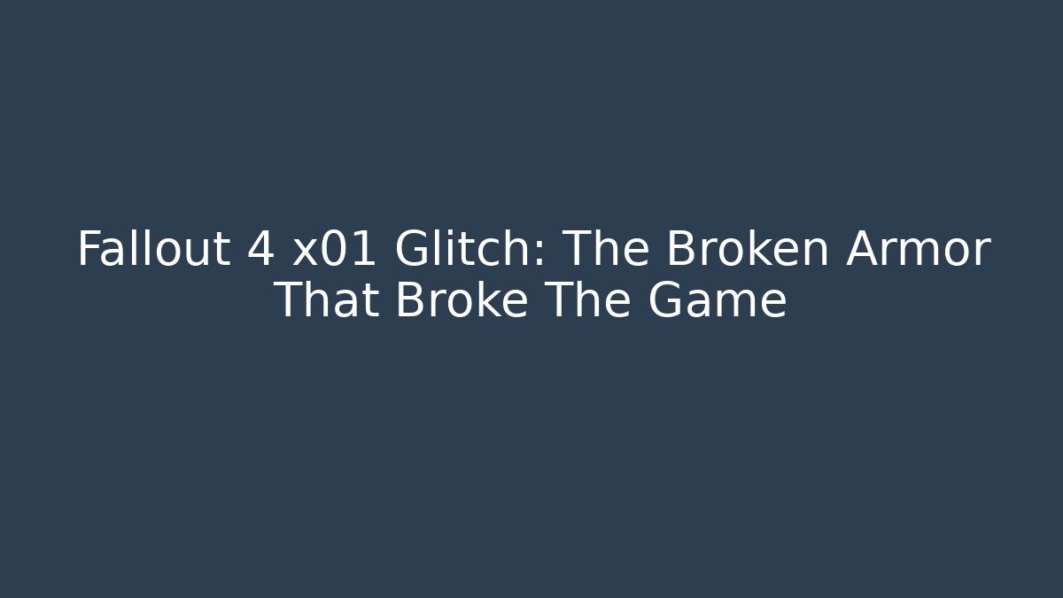 Fallout 4 x01 Glitch: The Broken Armor That Broke The Game