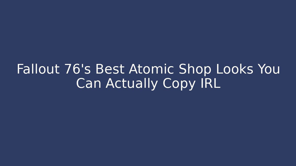 Fallout 76's Best Atomic Shop Looks You Can Actually Copy IRL - Critter Realm