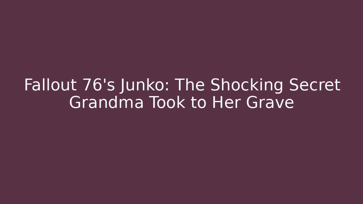 Fallout 76's Junko: The Shocking Secret Grandma Took to Her Grave