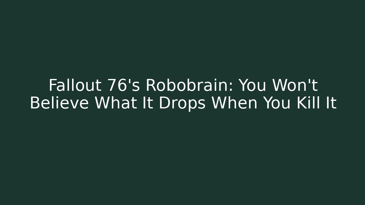 Fallout 76's Robobrain: You Won't Believe What It Drops When You Kill It