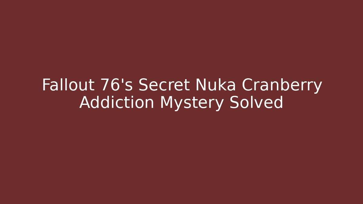 Fallout 76's Secret Nuka Cranberry Addiction Mystery Solved