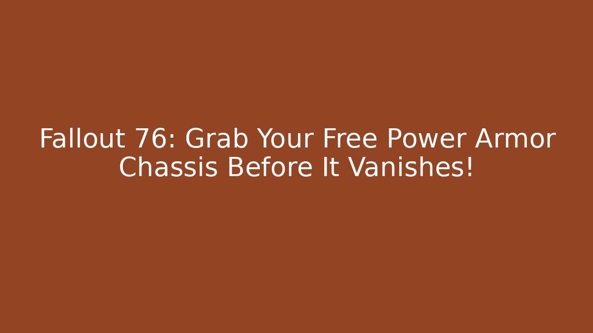 Fallout 76: Grab Your Free Power Armor Chassis Before It Vanishes!
