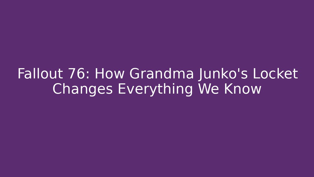 Fallout 76: How Grandma Junko's Locket Changes Everything We Know