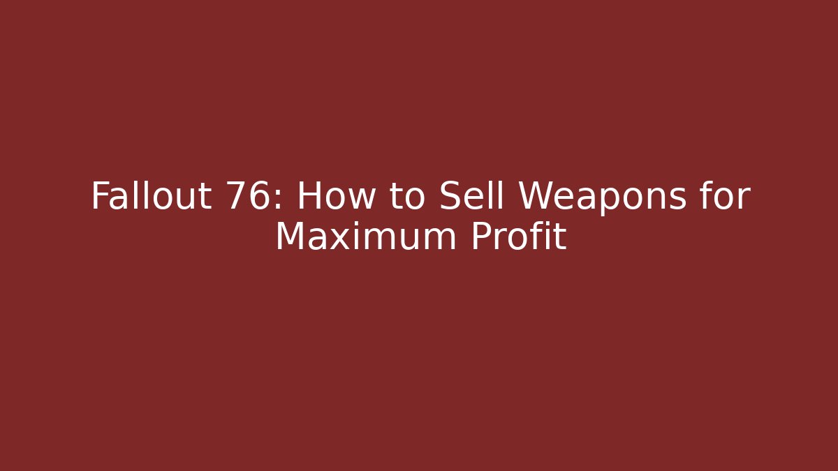 Fallout 76: How to Sell Weapons for Maximum Profit