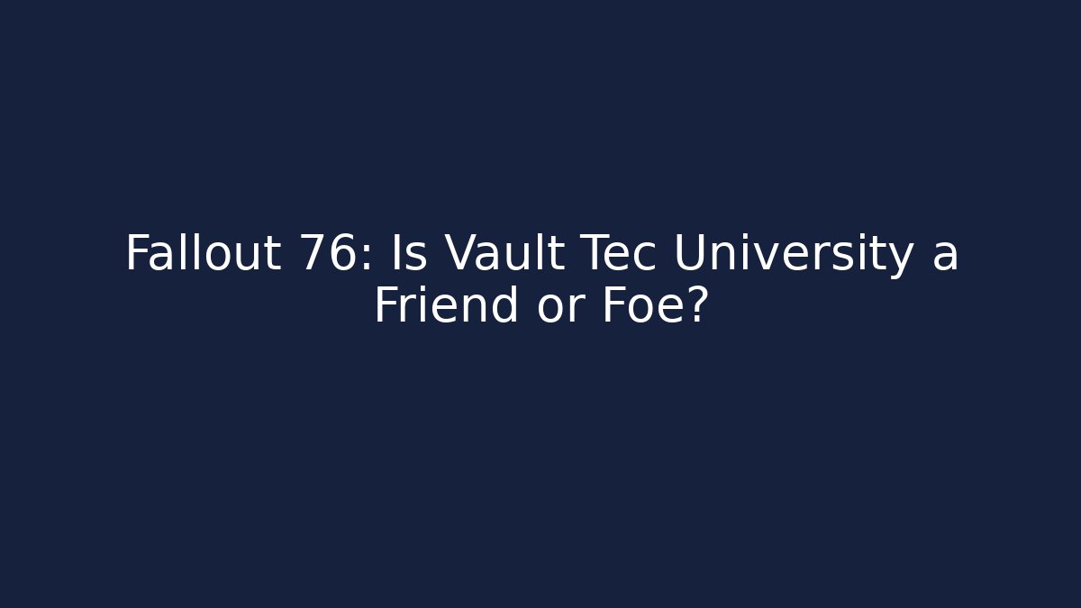 Fallout 76: Is Vault Tec University a Friend or Foe?