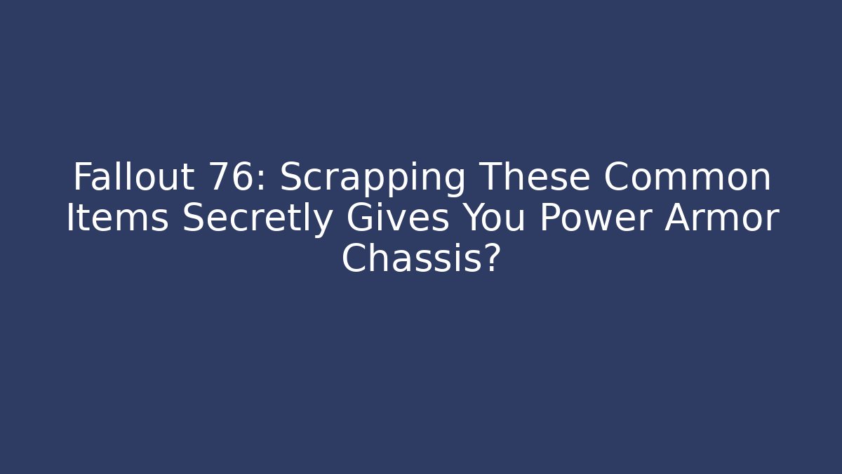 Fallout 76: Scrapping These Common Items Secretly Gives You Power Armor Chassis?
