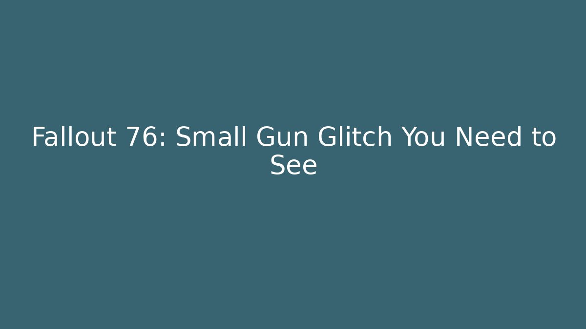 Fallout 76: Small Gun Glitch You Need to See