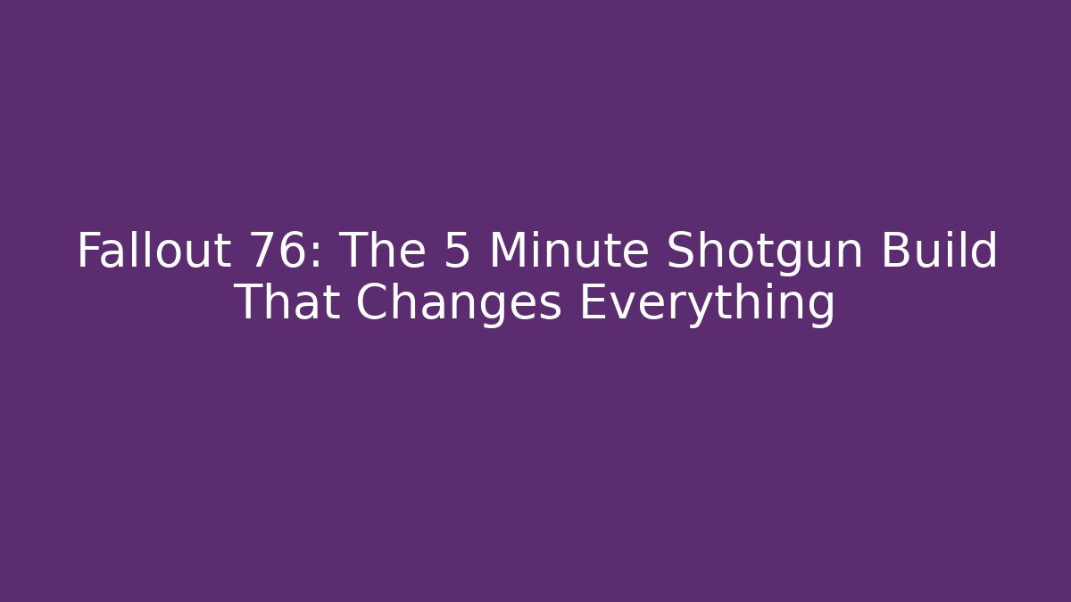 Fallout 76: The 5 Minute Shotgun Build That Changes Everything