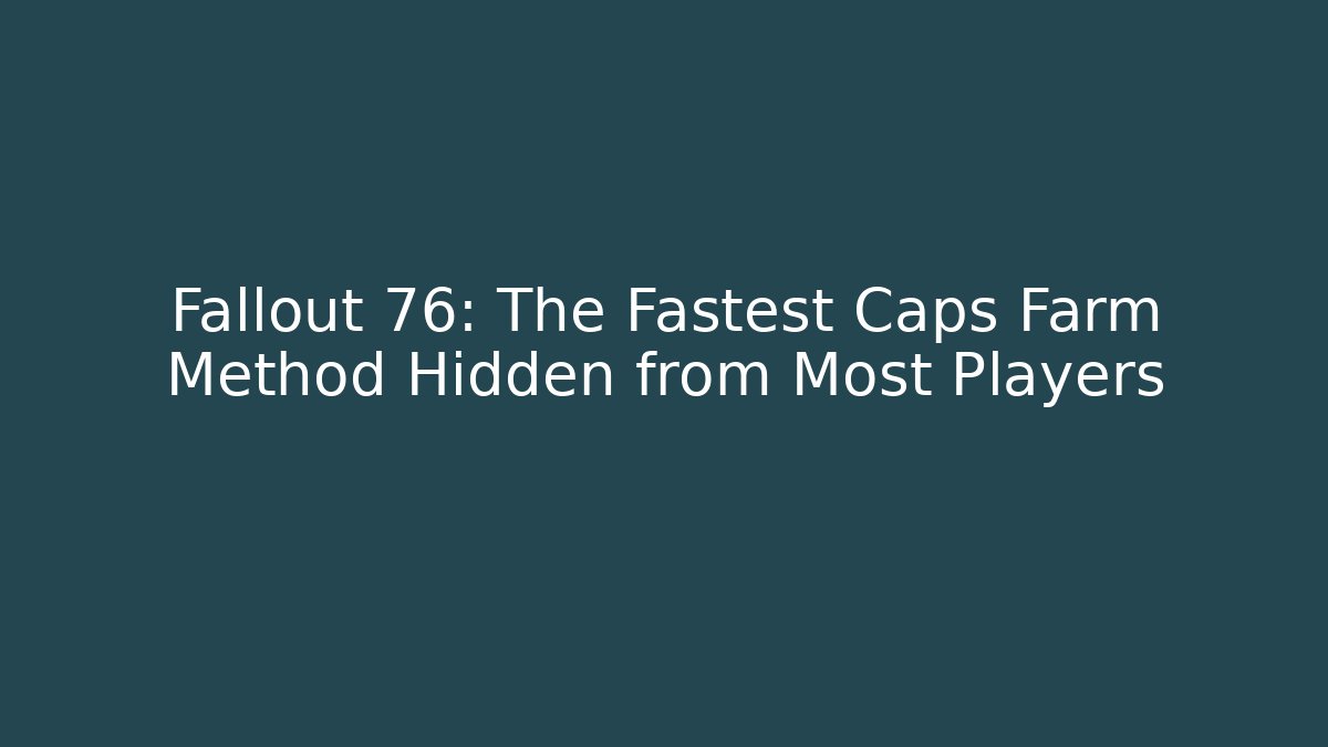 Fallout 76: The Fastest Caps Farm Method Hidden from Most Players