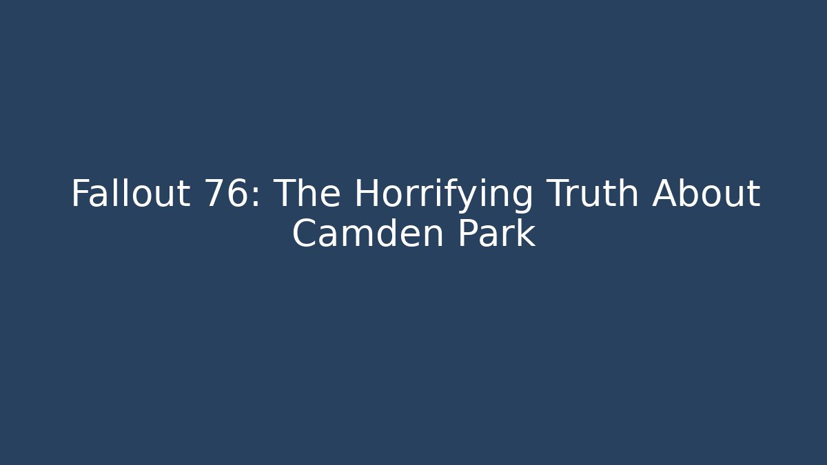 Fallout 76: The Horrifying Truth About Camden Park