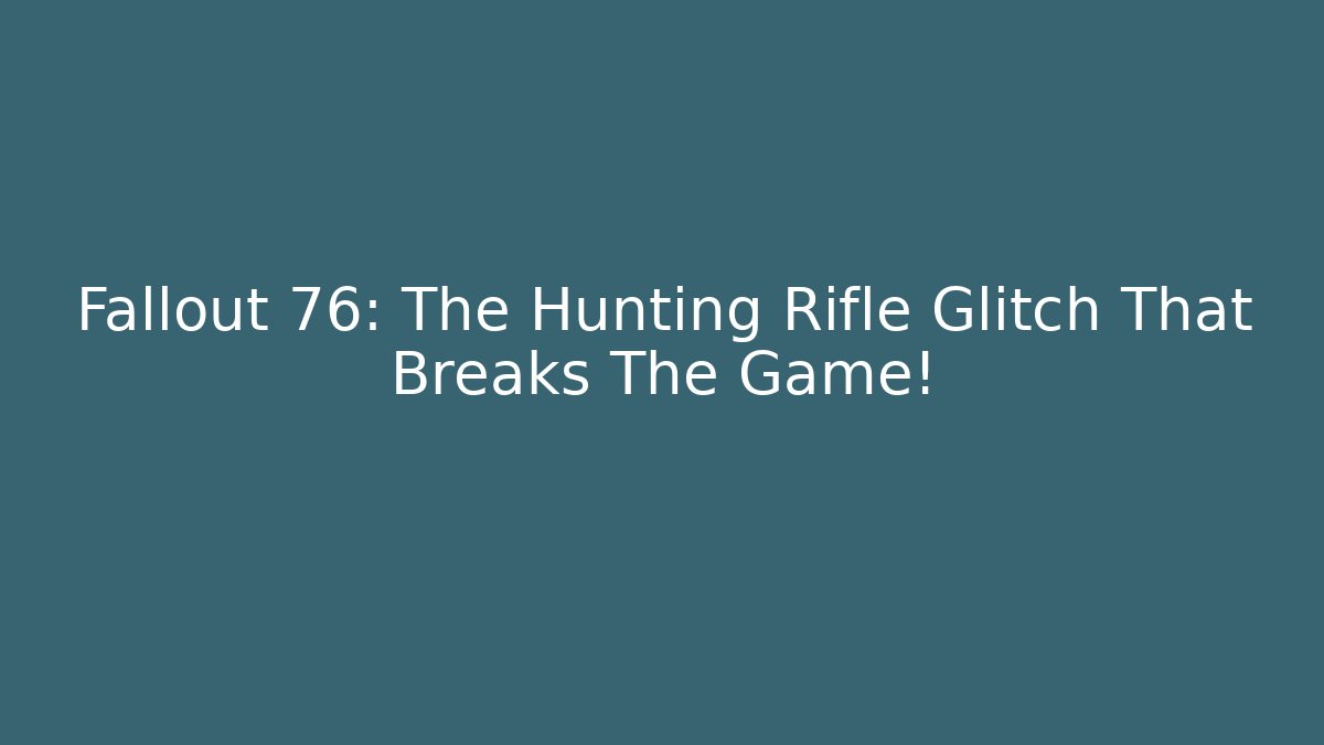 Fallout 76: The Hunting Rifle Glitch That Breaks The Game!