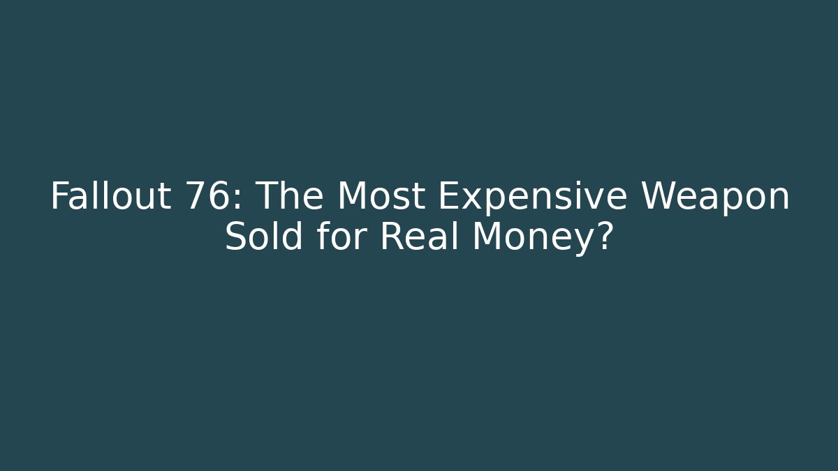 Fallout 76: The Most Expensive Weapon Sold for Real Money?